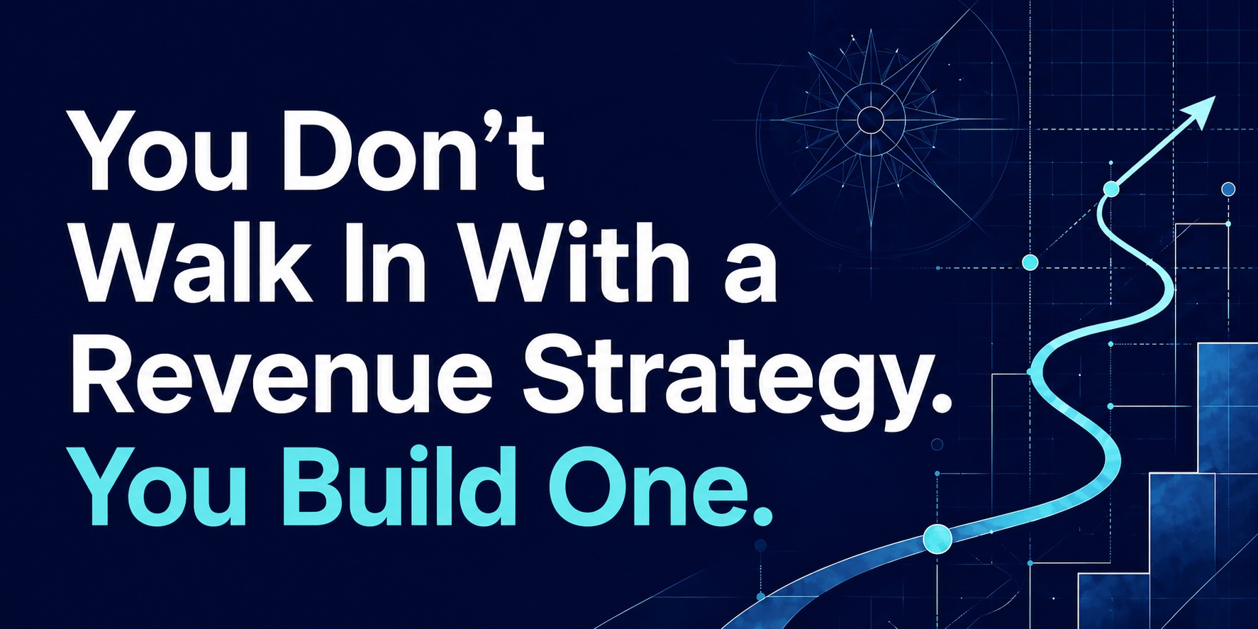 You Don’t Walk In With a Revenue Strategy. You Build One.